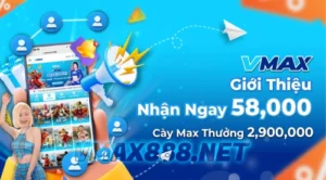 VMAX888 Giới Thiệu Nhận Ngay 58,000 . Cày Max Thưởng 2,900,000