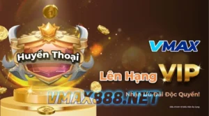 VMAX888 Lên Hạng VIP Nhận Ưu Đãi Độc Quyền