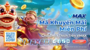 VMAX888 Mã Khuyến Mãi Miễn Phí, Chơi Thỏa Thích Trên VMAX